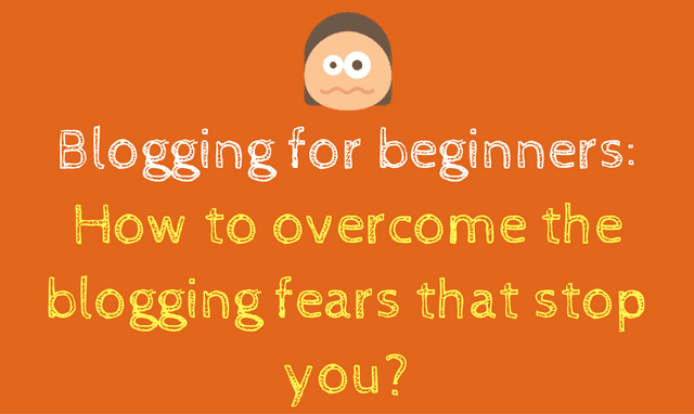 16 Fears That Will Stop You From Blogging (And How To Overcome Them)