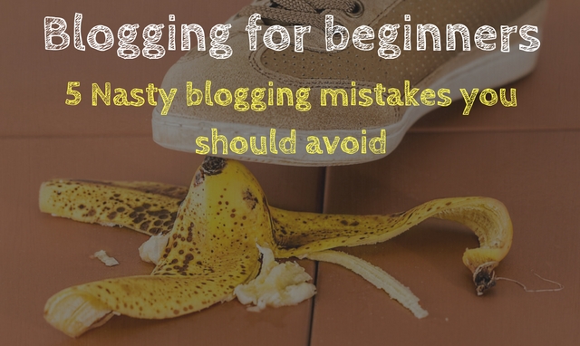 Blogging for beginners: 5 Blogging mistakes you should avoid