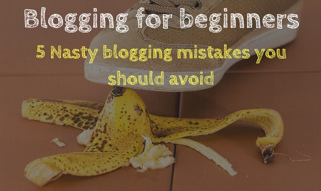 Blogging for beginners: 5 Blogging mistakes you should avoid