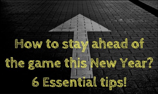 How to stay ahead of the game this New Year? 6 Essential tips!