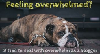What to do if you are feeling overwhelmed as a blogger?
