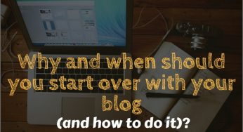 Why Starting Over With Your Blog Might Be The Best Decision You Ever Made