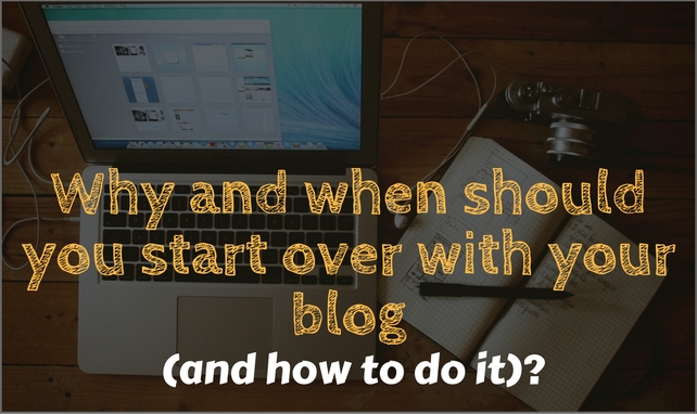 Why Starting Over With Your Blog Might Be The Best Decision You Ever Made