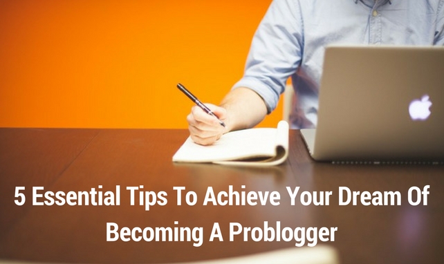 5 Tips to Help You Become A Problogger