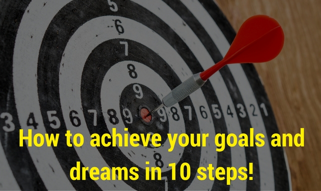 How to achieve your goals and dreams in 10 steps?