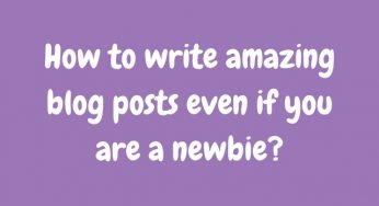 How to write amazing blog posts even if you are a newbie?