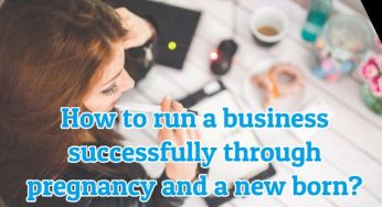 How women entrepreneurs can successfully run a business while getting pregnant and having a newborn? My story!