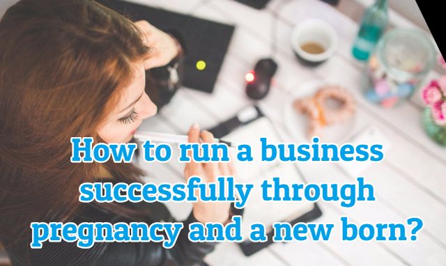 How women entrepreneurs can successfully run a business while getting pregnant and having a baby? My story!