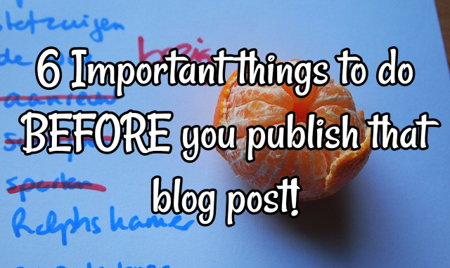 6 Crucial things to do before publishing that blog post
