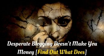 You can’t make money blogging if you are desperate!