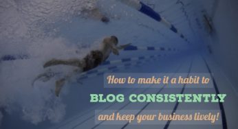 Consistent Blogging: How to blog regularly and keep your business lively?