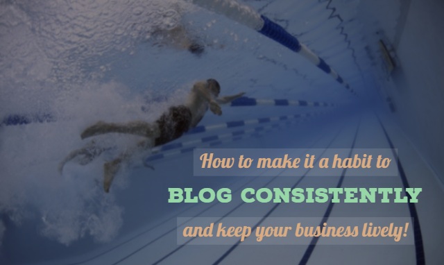 How to make it a habit to blog consistently and keep your business lively