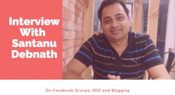 Interview With Santanu Debnath: On Facebook Groups, SEO and Blogging