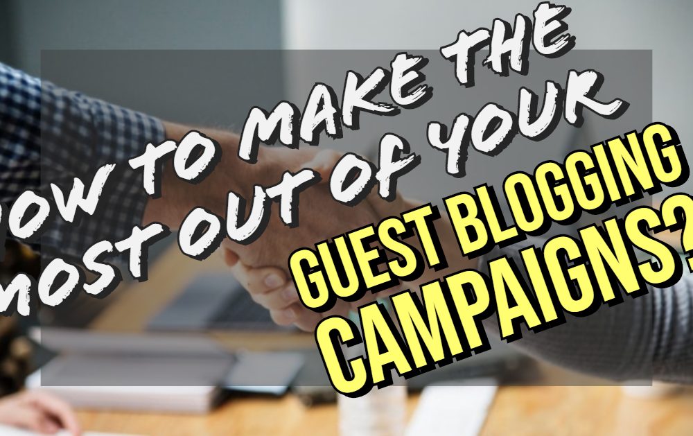 How to make the most out of your guest blogging campaigns?