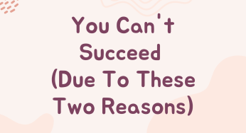 You Can’t Succeed (Due To These Two Reasons) | How To Attain Success?