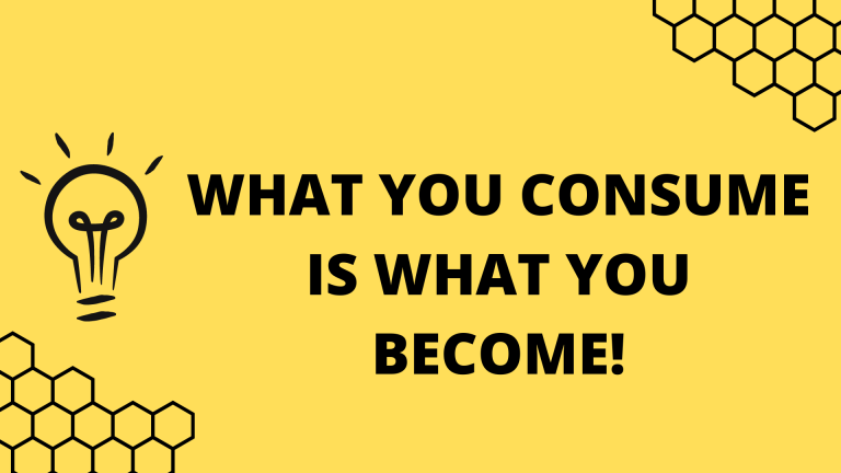 What You Consume Is What You Become!
