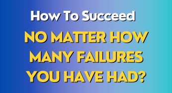 How To Succeed No Matter How Many Failures You Have Had?