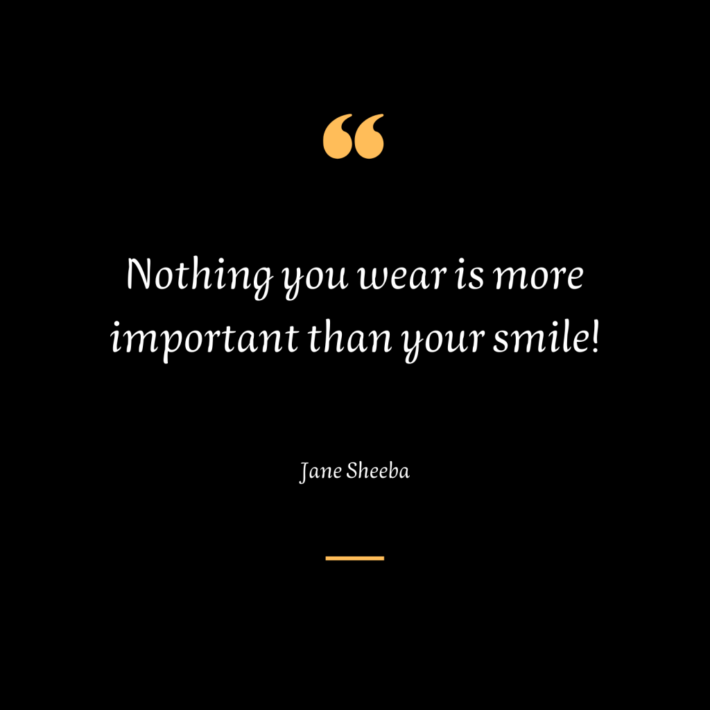Nothing you wear is more important than your smile!