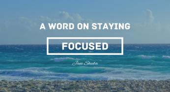 A word on staying focused