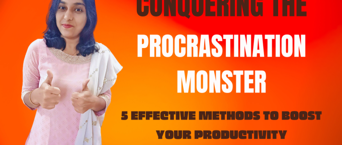 Conquering the Procrastination Monster: 5 Effective Methods to Boost Your Productivity